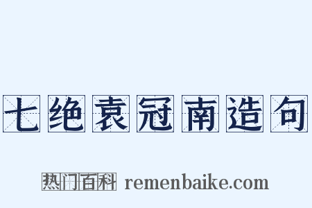 七绝袁冠南造句是什么意思的图片